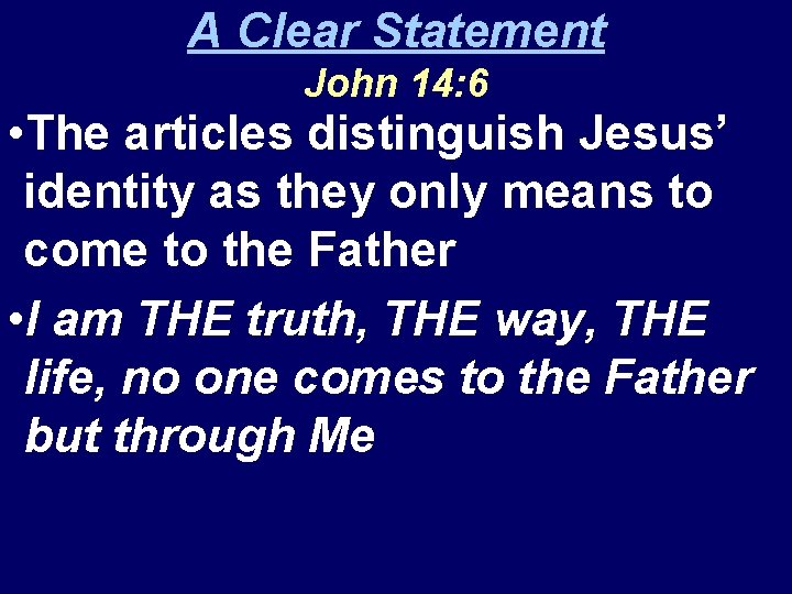 A Clear Statement John 14: 6 • The articles distinguish Jesus’ identity as they