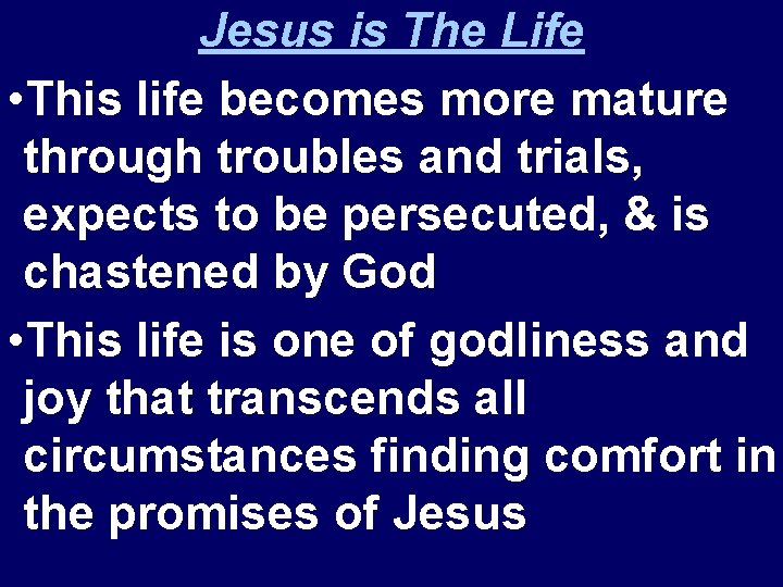 Jesus is The Life • This life becomes more mature through troubles and trials,