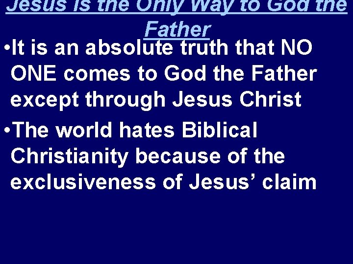 Jesus is the Only Way to God the Father • It is an absolute
