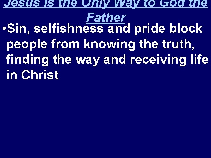 Jesus is the Only Way to God the Father • Sin, selfishness and pride