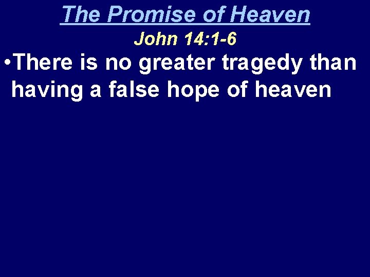 The Promise of Heaven John 14: 1 -6 • There is no greater tragedy