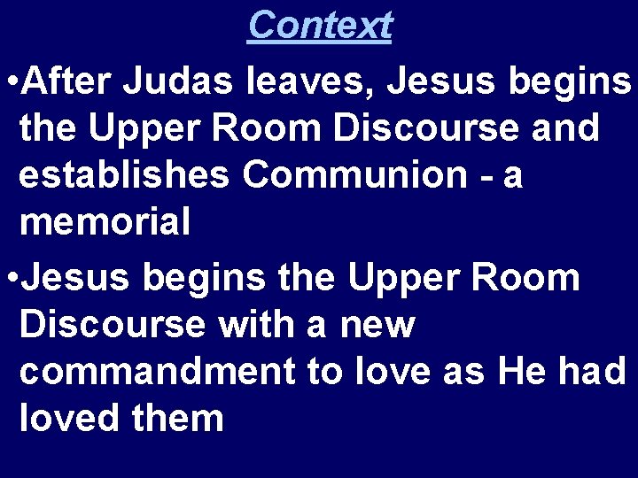 Context • After Judas leaves, Jesus begins the Upper Room Discourse and establishes Communion