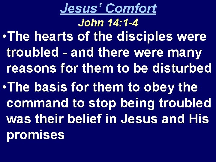 Jesus’ Comfort John 14: 1 -4 • The hearts of the disciples were troubled