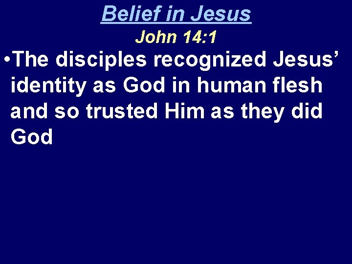 Belief in Jesus John 14: 1 • The disciples recognized Jesus’ identity as God