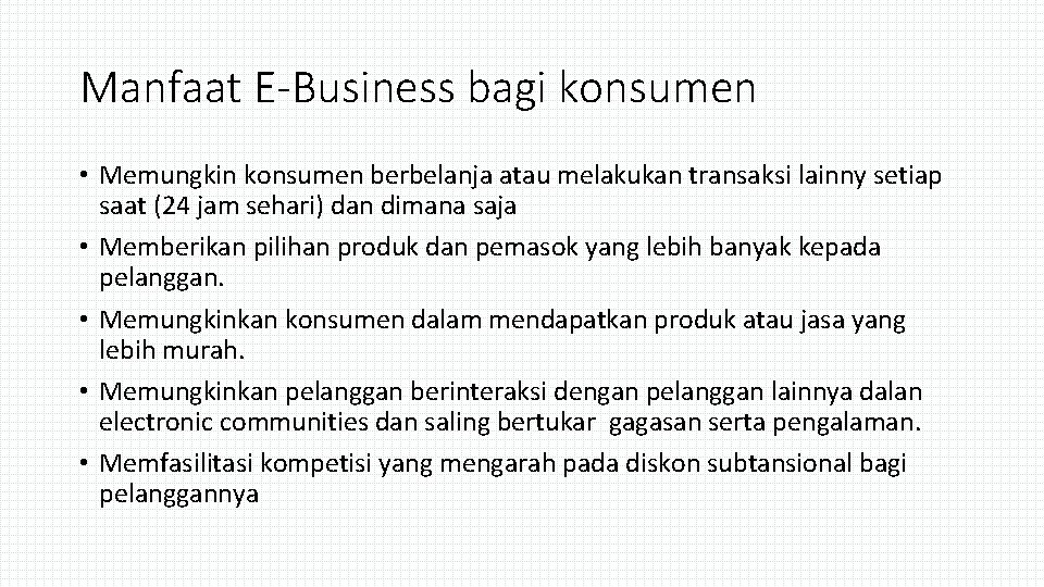 Manfaat E-Business bagi konsumen • Memungkin konsumen berbelanja atau melakukan transaksi lainny setiap saat