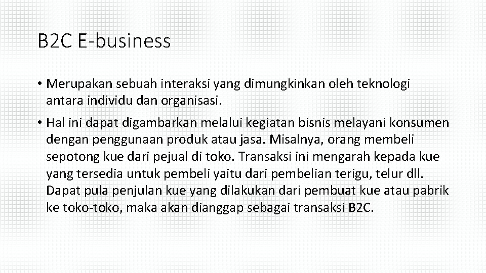 B 2 C E-business • Merupakan sebuah interaksi yang dimungkinkan oleh teknologi antara individu