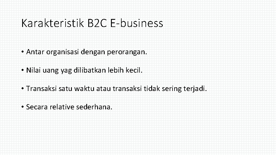 Karakteristik B 2 C E-business • Antar organisasi dengan perorangan. • Nilai uang yag
