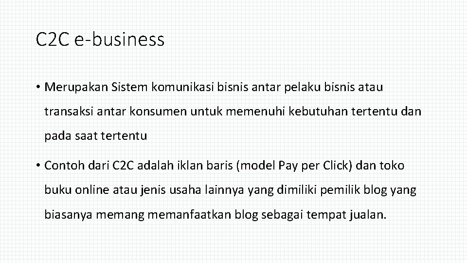 C 2 C e-business • Merupakan Sistem komunikasi bisnis antar pelaku bisnis atau transaksi