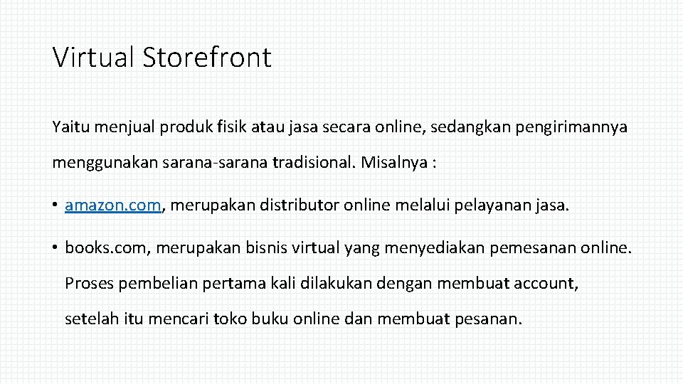 Virtual Storefront Yaitu menjual produk fisik atau jasa secara online, sedangkan pengirimannya menggunakan sarana-sarana