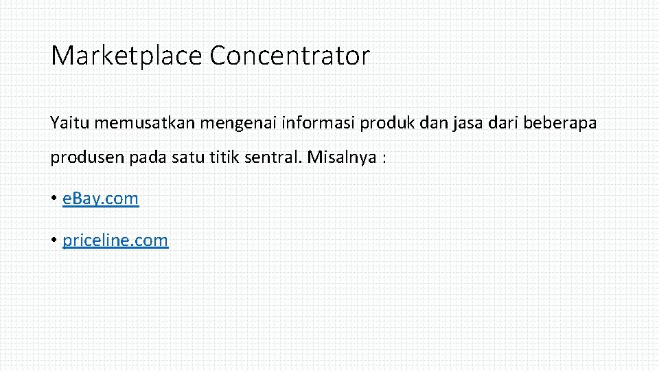 Marketplace Concentrator Yaitu memusatkan mengenai informasi produk dan jasa dari beberapa produsen pada satu