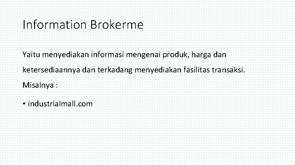 Information Brokerme Yaitu menyediakan informasi mengenai produk, harga dan ketersediaannya dan terkadang menyediakan fasilitas