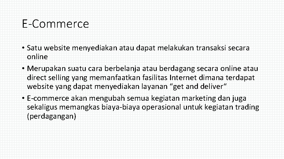 E-Commerce • Satu website menyediakan atau dapat melakukan transaksi secara online • Merupakan suatu
