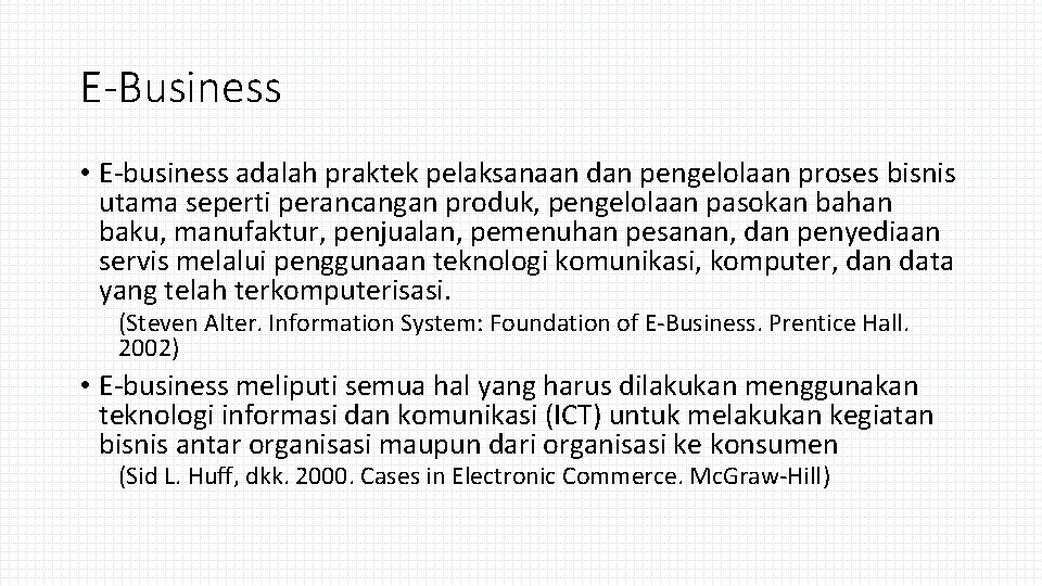 E-Business • E-business adalah praktek pelaksanaan dan pengelolaan proses bisnis utama seperti perancangan produk,