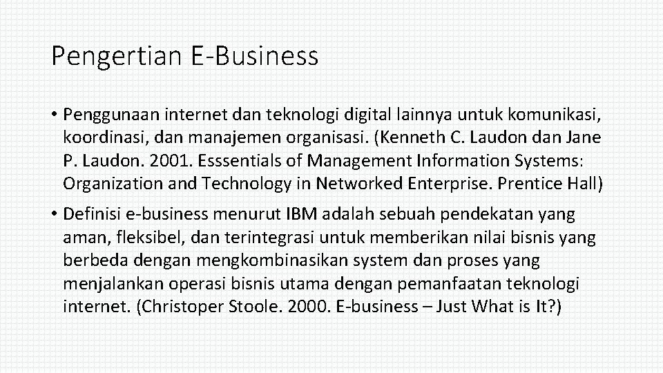 Pengertian E-Business • Penggunaan internet dan teknologi digital lainnya untuk komunikasi, koordinasi, dan manajemen