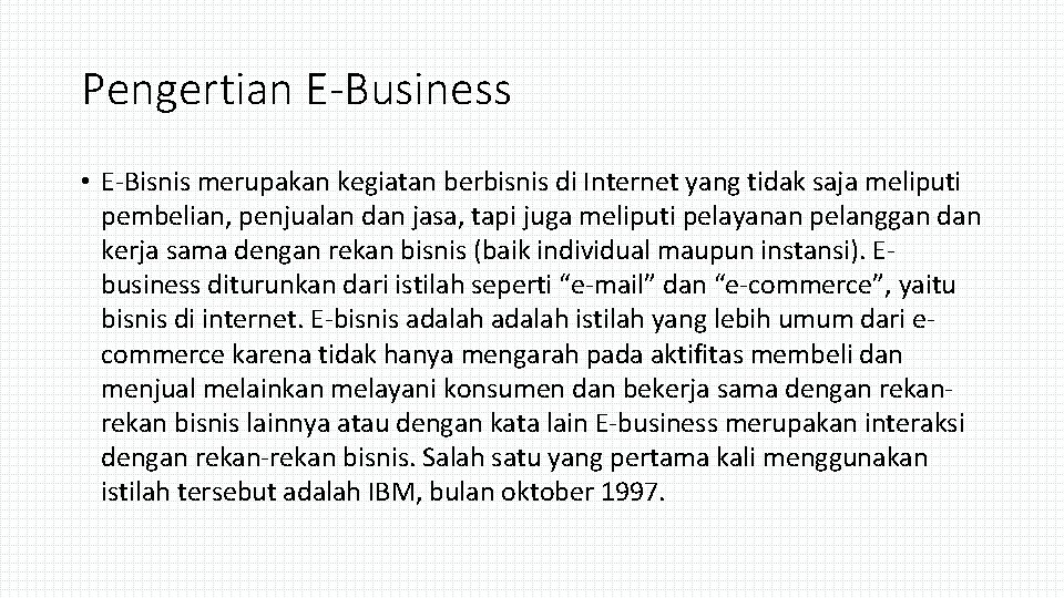 Pengertian E-Business • E-Bisnis merupakan kegiatan berbisnis di Internet yang tidak saja meliputi pembelian,