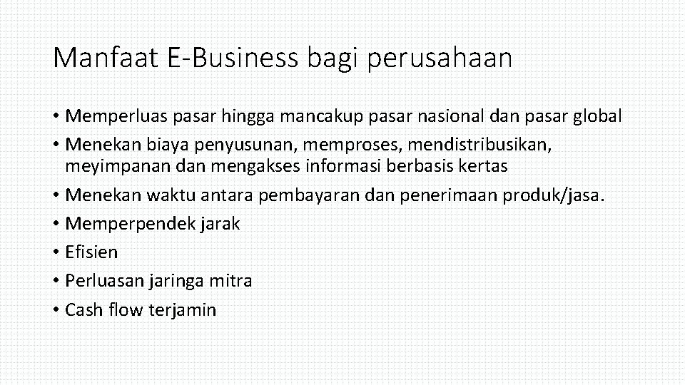 Manfaat E-Business bagi perusahaan • Memperluas pasar hingga mancakup pasar nasional dan pasar global