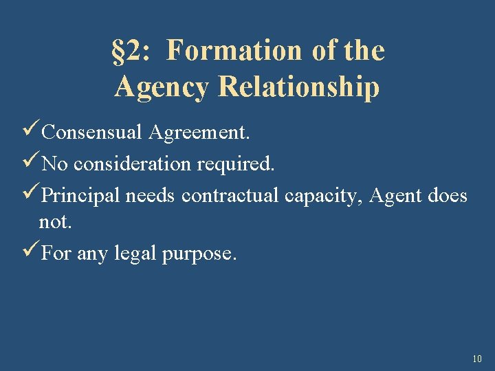 § 2: Formation of the Agency Relationship üConsensual Agreement. üNo consideration required. üPrincipal needs