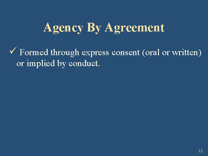 Agency By Agreement ü Formed through express consent (oral or written) or implied by