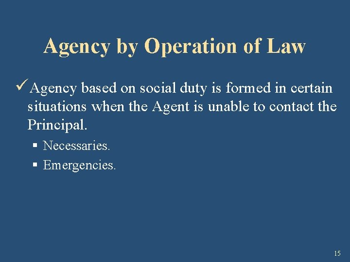 Agency by Operation of Law üAgency based on social duty is formed in certain