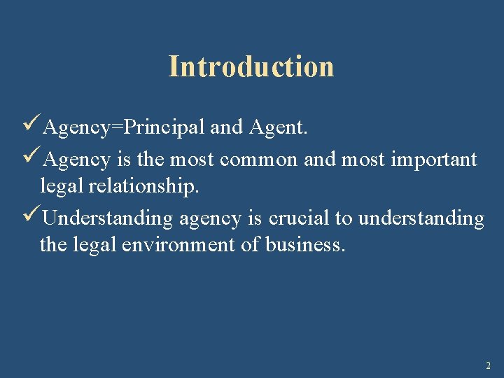 Introduction üAgency=Principal and Agent. üAgency is the most common and most important legal relationship.