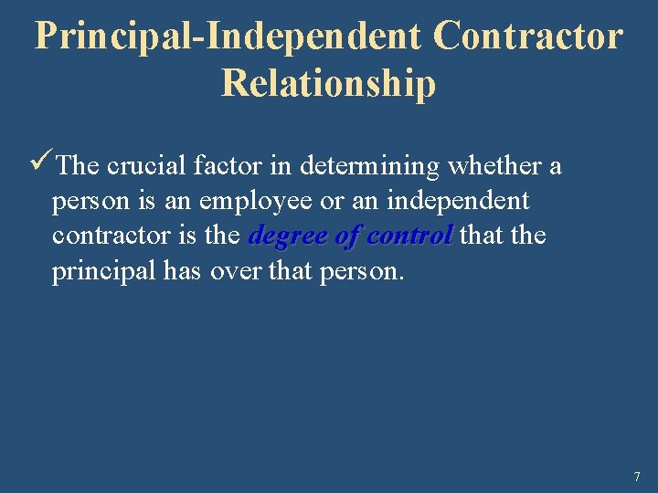 Principal-Independent Contractor Relationship üThe crucial factor in determining whether a person is an employee