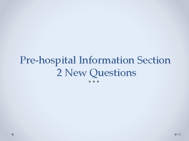 Pre-hospital Information Section 2 New Questions 14 