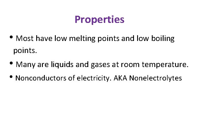 Properties • Most have low melting points and low boiling points. • Many are