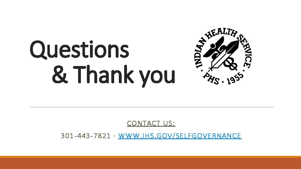 Questions & Thank you CONTACT US: 301 -443 -7821 ∙ WWW. IHS. GOV/SELFGOVERNANCE 