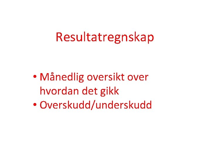 Resultatregnskap • Månedlig oversikt over hvordan det gikk • Overskudd/underskudd 