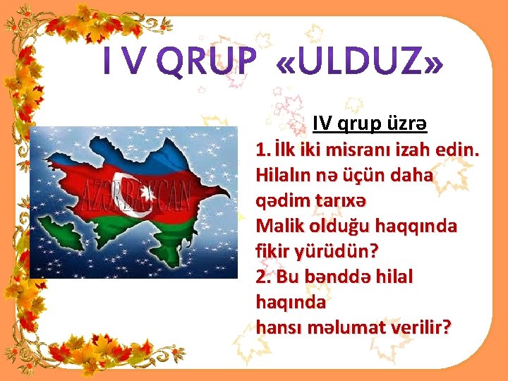 IV qrup üzrə 1. İlk iki misranı izah edin. Hilalın nə üçün daha qədim