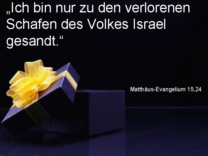 „Ich bin nur zu den verlorenen Schafen des Volkes Israel gesandt. “ Matthäus-Evangelium 15,