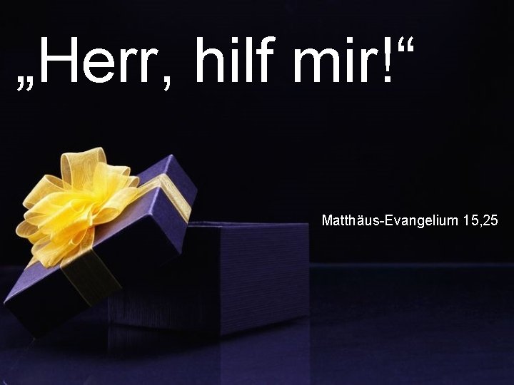 „Herr, hilf mir!“ Matthäus-Evangelium 15, 25 