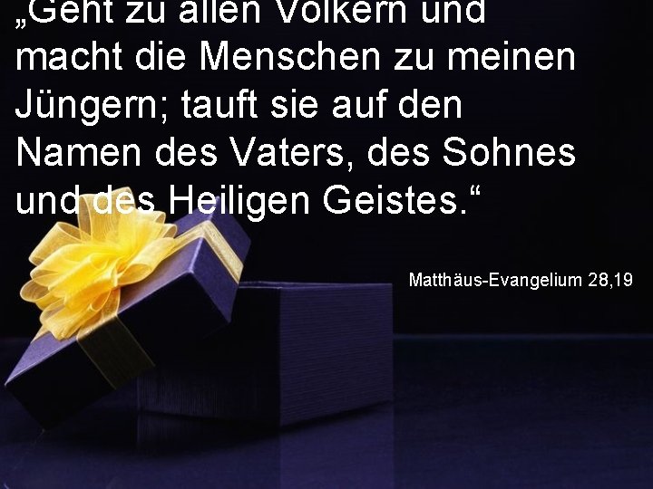 „Geht zu allen Völkern und macht die Menschen zu meinen Jüngern; tauft sie auf