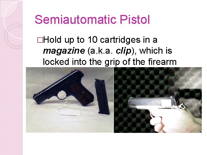 Semiautomatic Pistol �Hold up to 10 cartridges in a magazine (a. k. a. clip),