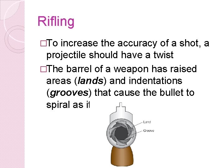 Rifling �To increase the accuracy of a shot, a projectile should have a twist