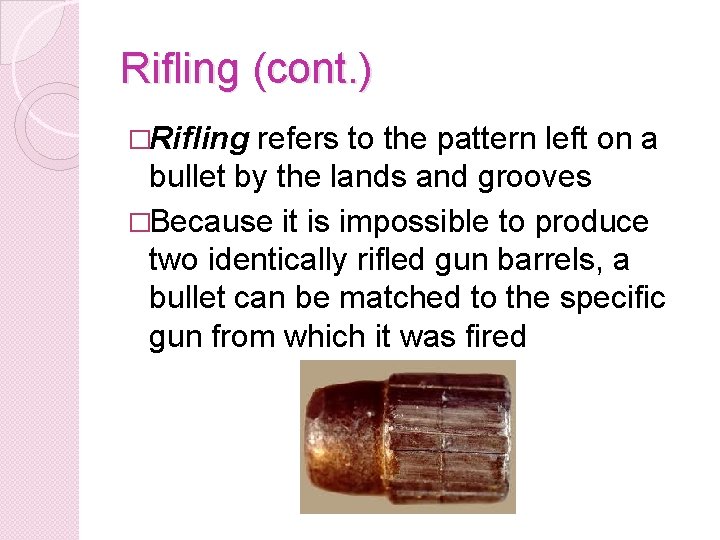 Rifling (cont. ) �Rifling refers to the pattern left on a bullet by the
