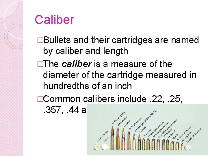 Caliber �Bullets and their cartridges are named by caliber and length �The caliber is