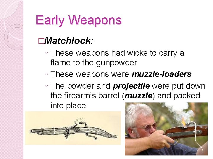 Early Weapons �Matchlock: ◦ These weapons had wicks to carry a flame to the