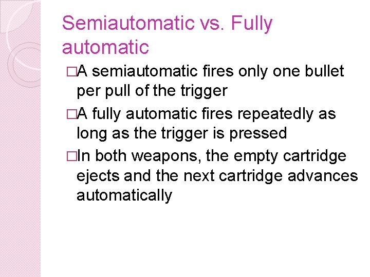 Semiautomatic vs. Fully automatic �A semiautomatic fires only one bullet per pull of the