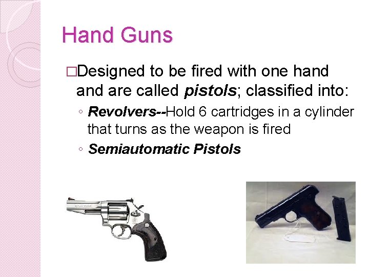 Hand Guns �Designed to be fired with one hand are called pistols; classified into: