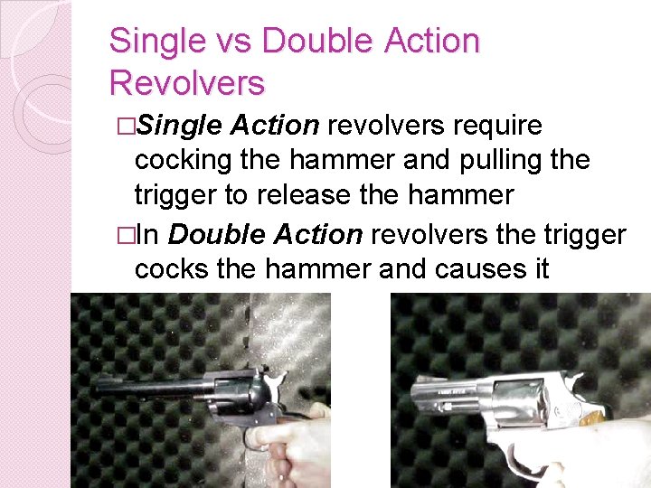 Single vs Double Action Revolvers �Single Action revolvers require cocking the hammer and pulling