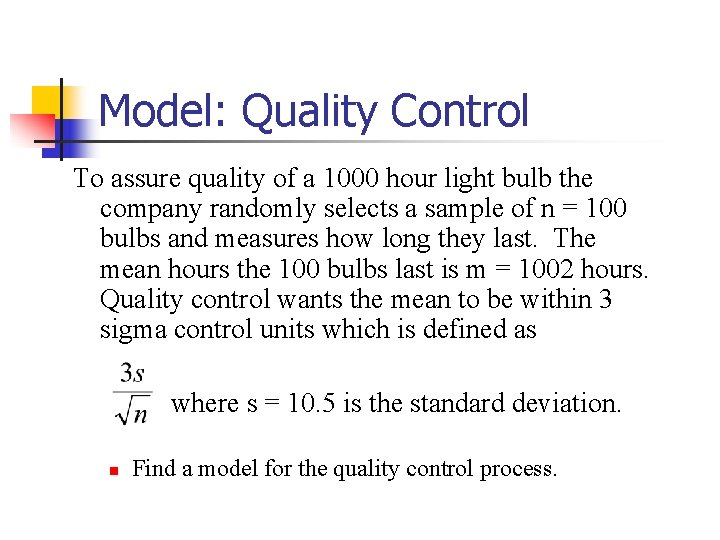 Model: Quality Control To assure quality of a 1000 hour light bulb the company