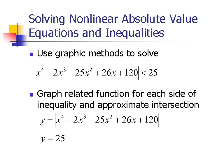 Solving Nonlinear Absolute Value Equations and Inequalities n n Use graphic methods to solve