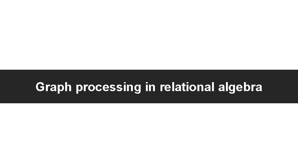 Graph processing in relational algebra 