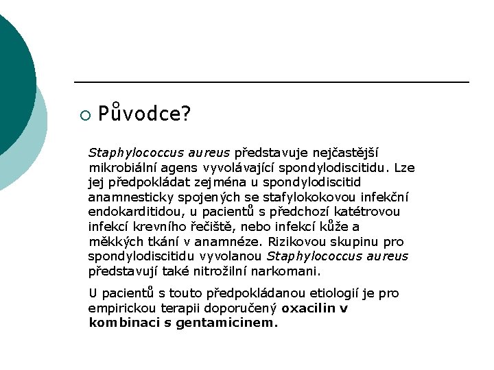 ¡ Původce? Staphylococcus aureus představuje nejčastější mikrobiální agens vyvolávající spondylodiscitidu. Lze jej předpokládat zejména