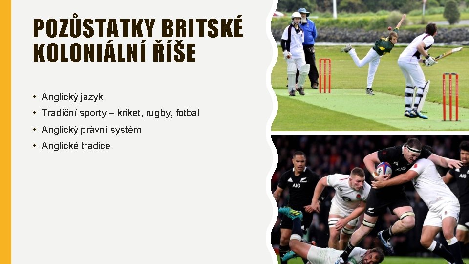 POZŮSTATKY BRITSKÉ KOLONIÁLNÍ ŘÍŠE • Anglický jazyk • Tradiční sporty – kriket, rugby, fotbal