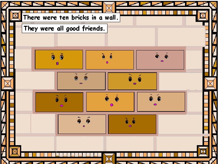 There were ten bricks in a wall. They were all good friends. 