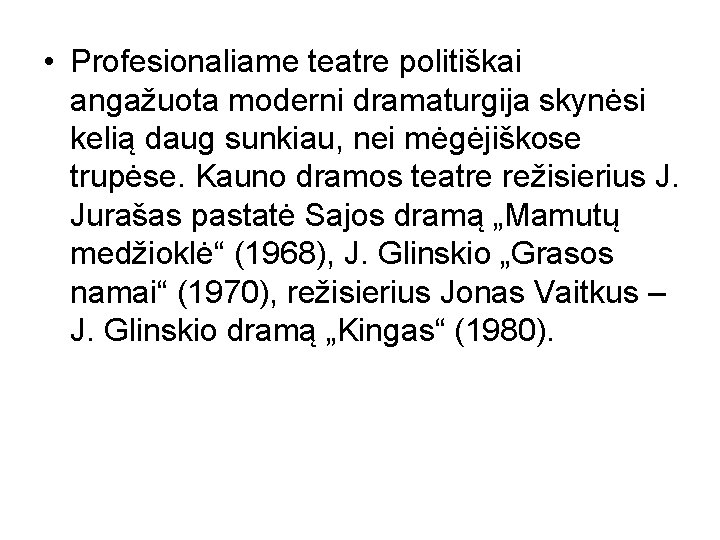  • Profesionaliame teatre politiškai angažuota moderni dramaturgija skynėsi kelią daug sunkiau, nei mėgėjiškose