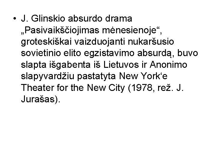  • J. Glinskio absurdo drama „Pasivaikščiojimas mėnesienoje“, groteskiškai vaizduojanti nukaršusio sovietinio elito egzistavimo