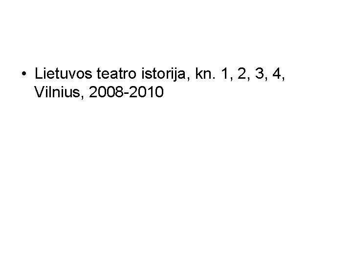  • Lietuvos teatro istorija, kn. 1, 2, 3, 4, Vilnius, 2008 -2010 